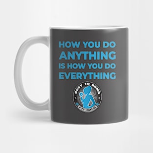 How You Do Anything is How You Do Everything Mug